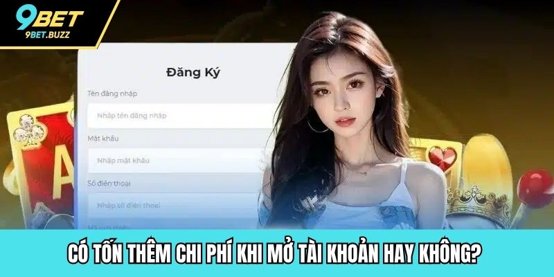 Có tốn thêm chi phí khi mở tài khoản hay không? 