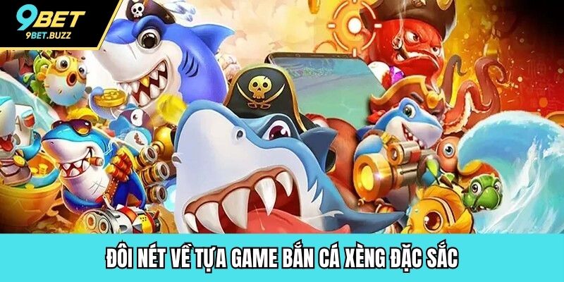 Đôi nét về tựa game bắn cá xèng đặc sắc