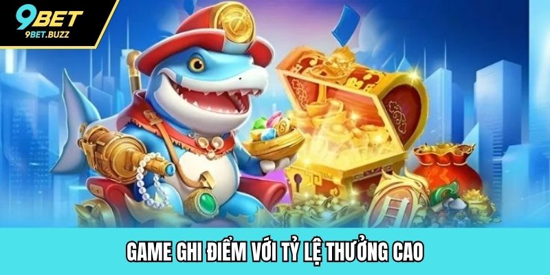 Game ghi điểm với tỷ lệ thưởng cao