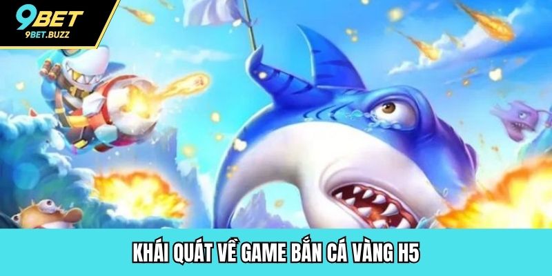 Khái quát về game Bắn Cá Vàng H5
