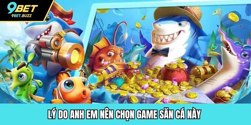 Lý do anh em nên chọn game săn cá này 