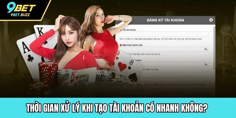 Thời gian xử lý khi tạo tài khoản có nhanh không? 