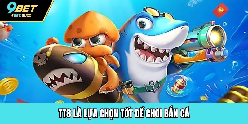 TT8 là lựa chọn tốt để chơi bắn cá